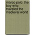 Marco Polo: The Boy Who Traveled the Medieval World