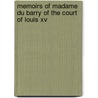 Memoirs Of Madame Du Barry Of The Court Of Louis Xv by H. Noel 1870-1925 Williams