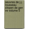 Oeuvres de J.J. Rousseau Citoyen de Gen Ve Volume 5 door Jean Jacques Rousseau