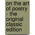 On The Art Of Poetry - The Original Classic Edition