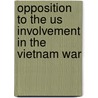 Opposition To The Us Involvement In The Vietnam War by Frederic P. Miller