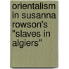Orientalism in Susanna Rowson's "Slaves in Algiers" by Wolfgang Burkle