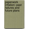 Paperwork Inflation--Past Failures and Future Plans door United States Congressional House
