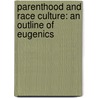 Parenthood and Race Culture: an Outline of Eugenics by Caleb Williams Saleeby