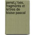 Pensï¿½Es, Fragments Et Lettres De Blaise Pascal