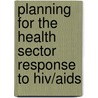 Planning For The Health Sector Response To Hiv/aids door World Health Organization: Regional Office for the Eastern Mediterranean