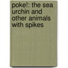 Poke!: The Sea Urchin And Other Animals With Spikes by Greg Roza