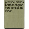 Practice Makes Perfect English Verb Tenses Up Close door Mark Lester