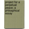 Project for a Perpetual Peace; A Philosphical Essay door Immanual Kant