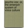 Psycho Vox; Or, the Emerson System of Voice Culture door Charles Wesley Emerson
