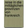 Reise In Die Mittäglichen Provinzen Von Frankreich door Moritz August Von Thümmel