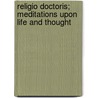 Religio Doctoris; Meditations Upon Life And Thought by Frederic William Sanders