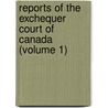 Reports Of The Exchequer Court Of Canada (Volume 1) door Canada Exchequer Court
