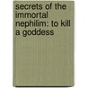Secrets of the Immortal Nephilim: To Kill a Goddess by Rebecca Ellen Kurtz