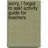 Sorry, I Forgot To Ask! Activity Guide For Teachers