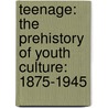 Teenage: The Prehistory of Youth Culture: 1875-1945 door Jon Savage
