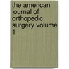 The American Journal of Orthopedic Surgery Volume 1 door American Orthopaedic Association
