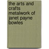 The Arts and Crafts Metalwork of Janet Payne Bowles door William Braznell