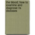 The Blood; How to Examine and Diagnose Its Diseases