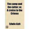 The Camp And The Cutter; Or, A Cruise To The Crimea by Edwin Galt