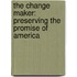 The Change Maker: Preserving The Promise Of America