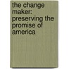 The Change Maker: Preserving The Promise Of America by Al Checchi