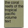 The Coral Reefs of the Tropical Pacific Volume Text door Alexander Agassiz
