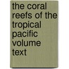 The Coral Reefs of the Tropical Pacific Volume Text by Alexander Agassiz
