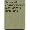 The Ex Situ Conservation Of Plant Genetic Resources door Nigel Maxted