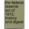 The Federal Reserve Act of 1913; History and Digest door Virginius Gilmore Iden