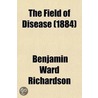 The Field of Disease; A Book of Preventive Medicine door Sir Benjamin Ward Richardson