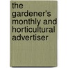 The Gardener's Monthly and Horticultural Advertiser by Unknown