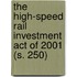 The High-Speed Rail Investment Act of 2001 (S. 250)