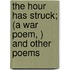The Hour Has Struck; (A War Poem, ) and Other Poems