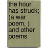 The Hour Has Struck; (A War Poem, ) and Other Poems by Angela Morgan