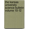 The Kansas University Science Bulletin Volume 10-12 by University of Kansas