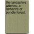 The Lancashire Witches, a Romance of Pendle Forest;