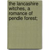 The Lancashire Witches, a Romance of Pendle Forest; door William Harrison Ainsworth