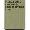 The Land of the Monuments; Notes of Egyptian Travel by Joseph Pollard