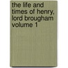 The Life and Times of Henry, Lord Brougham Volume 1 by Baron Henry Brougham Vaux
