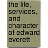 The Life, Services, and Character of Edward Everett by Ellis Rufus 1819-1885