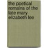 The Poetical Remains Of The Late Mary Elizabeth Lee