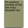 The Poetical Remains Of The Late Mary Elizabeth Lee by Samuel Gilman