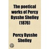 The Poetical Works of Percy Bysshe Shelley Volume 1 by Professor Percy Bysshe Shelley