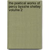 The Poetical Works of Percy Bysshe Shelley Volume 2 by Professor Percy Bysshe Shelley