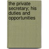 The Private Secretary; His Duties And Opportunities door Edward Jones Kilduff