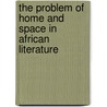 The Problem Of Home And Space In African Literature door Hilary Chala Kowino