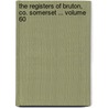The Registers of Bruton, Co. Somerset ... Volume 60 by Hayward Douglas Llewellyn