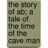 The Story Of Ab; A Tale Of The Time Of The Cave Man