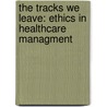 The Tracks We Leave: Ethics In Healthcare Managment door Frankie Perry